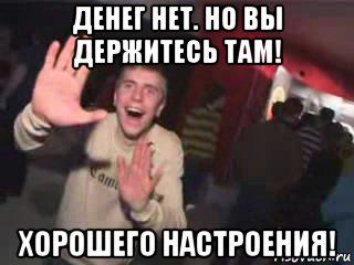 Денег нет, но вы держитесь там
